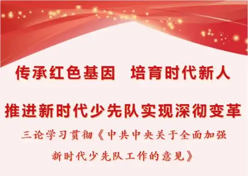 传承红色基因培育时代新人,推进新时代少先队实现深彻变革